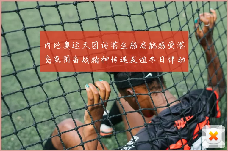 内地奥运天团访港坐船启航感受港岛氛围备战精神传递友谊冬日律动