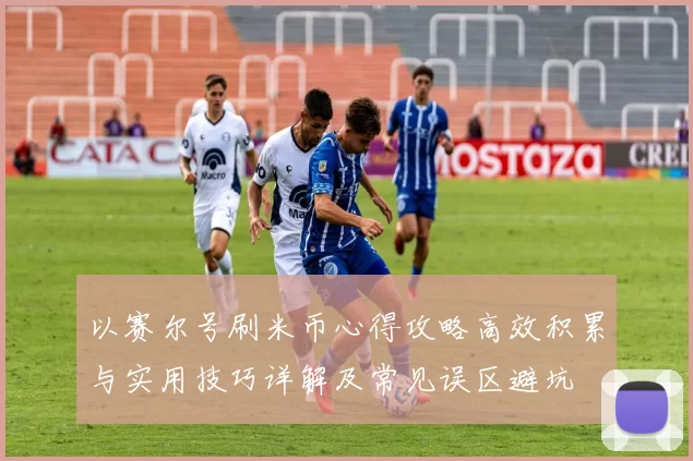 以赛尔号刷米币心得攻略高效积累与实用技巧详解及常见误区避坑