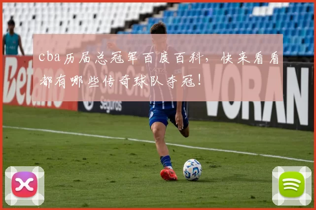 cba历届总冠军百度百科，快来看看都有哪些传奇球队夺冠！