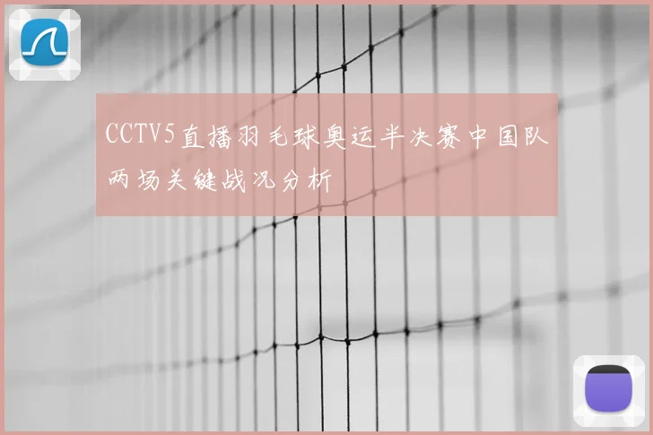 CCTV5直播羽毛球奥运半决赛中国队两场关键战况分析