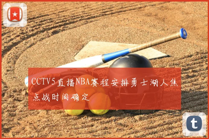 CCTV5直播NBA赛程安排勇士湖人焦点战时间确定