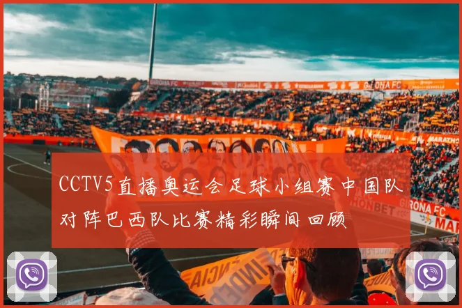 CCTV5直播奥运会足球小组赛中国队对阵巴西队比赛精彩瞬间回顾
